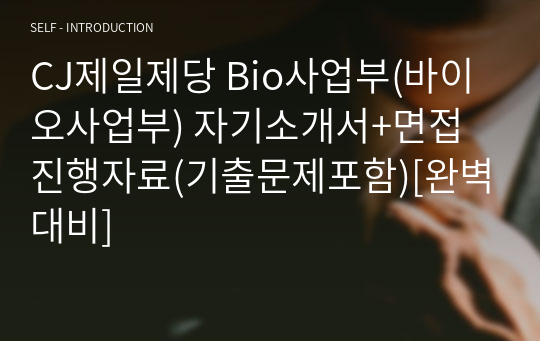 CJ제일제당 Bio사업부(바이오사업부) 자기소개서+면접진행자료(기출문제포함)[완벽대비]