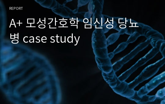 A+ 모성간호학 임신성 당뇨병 case study