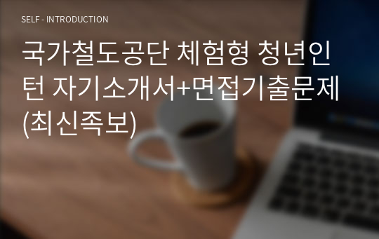 국가철도공단 체험형 청년인턴 자기소개서+면접기출문제(최신족보)