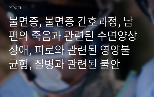 불면증, 불면증 간호과정, 남편의 죽음과 관련된 수면양상장애, 피로와 관련된 영양불균형, 질병과 관련된 불안