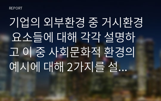 기업의 외부환경 중 거시환경 요소들에 대해 각각 설명하고 이 중 사회문화적 환경의 예시에 대해 2가지를 설명하시오