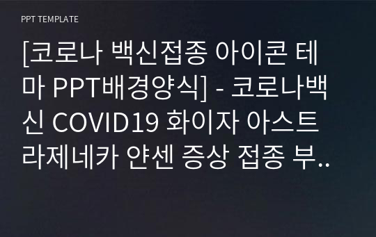 [코로나 백신접종 아이콘 테마 PPT배경양식] - 코로나백신 COVID19 화이자 아스트라제네카 얀센 증상 접종 부작용 치료제 예방수칙 코로나검사 전염병 바이러스 포스트코로나 모더나 PPT템플릿 파워포인트 디자인배경 [16대9비율]