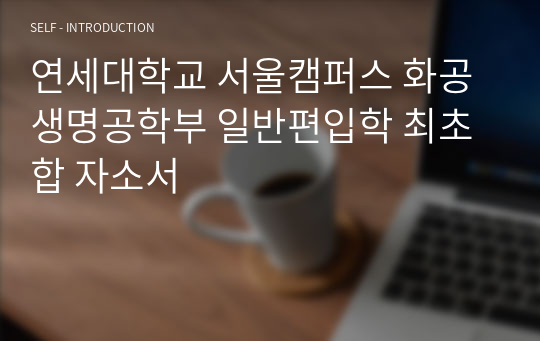 연세대학교 서울캠퍼스 화공생명공학부 일반편입학 최초합 자소서