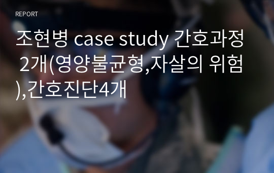 조현병 case study 간호과정 2개(영양불균형,자살의 위험),간호진단4개