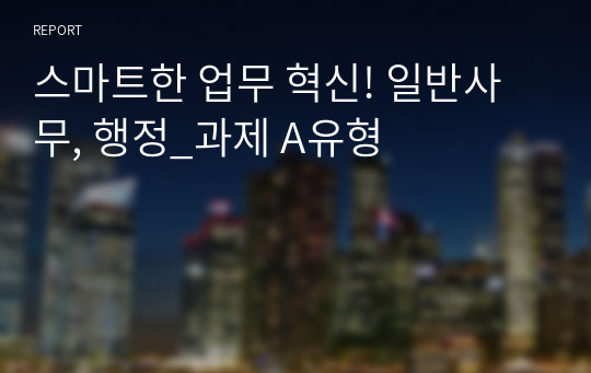 스마트한 업무 혁신! 일반사무, 행정_과제 A유형