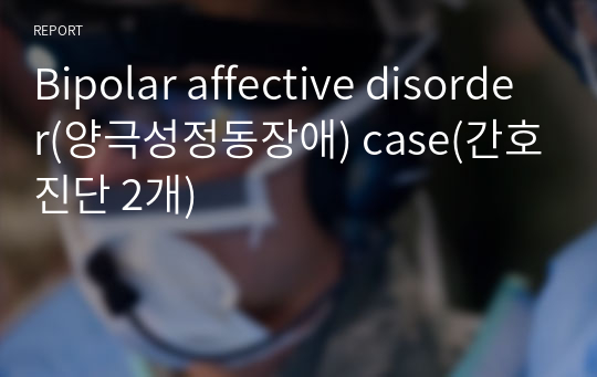 Bipolar affective disorder(양극성정동장애) case(간호진단 2개)