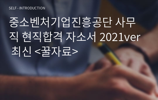 중소벤처기업진흥공단 사무직 현직합격 자소서 2021ver 최신 &lt;꿀자료&gt;