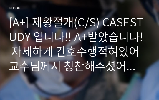 [A+] 제왕절개(C/S) CASESTUDY 입니다!! A+받았습니다! 자세하게 간호수행적혀있어 교수님께서 칭찬해주셨어요! 간호진단 2개있습니다!!