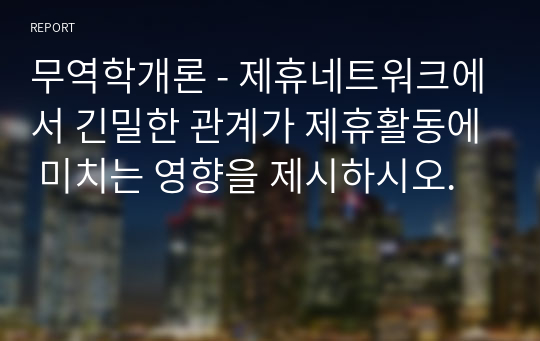 무역학개론 - 제휴네트워크에서 긴밀한 관계가 제휴활동에 미치는 영향을 제시하시오.