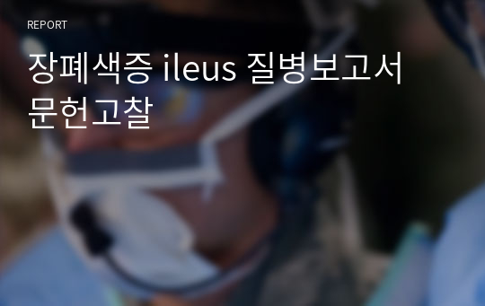 장폐색증 ileus 질병보고서 문헌고찰