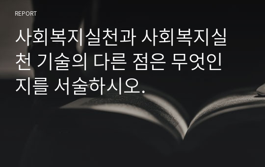 사회복지실천과 사회복지실천 기술의 다른 점은 무엇인지를 서술하시오.