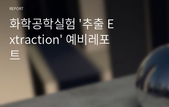 화학공학실험 &#039;추출 Extraction&#039; 예비레포트