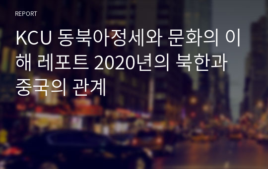 KCU 동북아정세와 문화의 이해 레포트 2020년의 북한과 중국의 관계