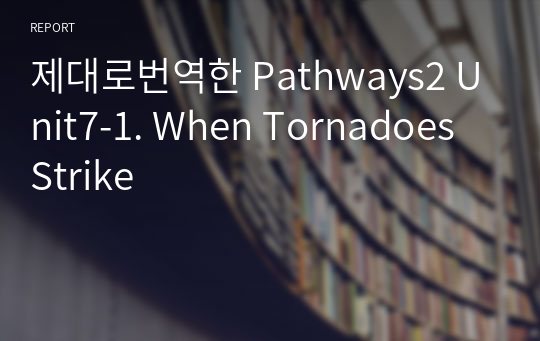 제대로번역한 Pathways2 Unit7-1. When Tornadoes Strike
