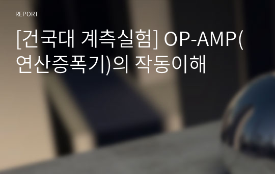 [건국대 계측실험] OP-AMP(연산증폭기)의 작동이해