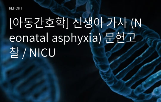 [아동간호학] 신생아 가사 (Neonatal asphyxia) 문헌고찰 / NICU