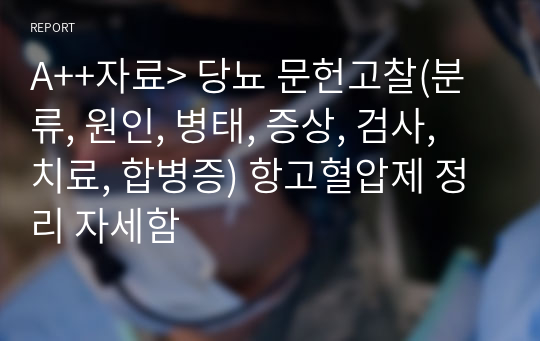 A++자료&gt; 당뇨 문헌고찰(분류, 원인, 병태, 증상, 검사, 치료, 합병증) 항고혈압제 정리 자세함