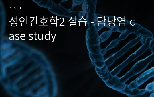 성인간호학2 실습 - 담낭염 case study