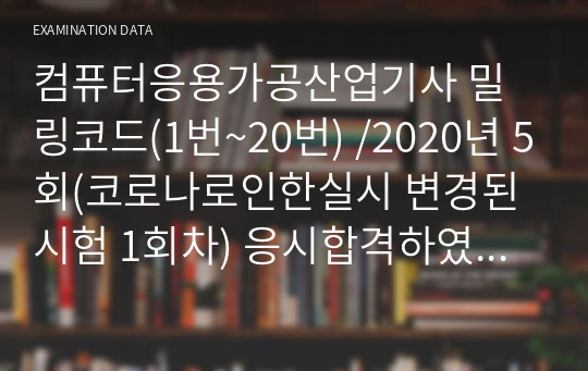 컴퓨터응용가공산업기사 밀링코드(1번~20번) /2020년 5회(코로나로인한실시 변경된시험 1회차) 응시합격하였습니다.