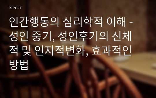 인간행동의 심리학적 이해 - 성인 중기, 성인후기의 신체적 및 인지적변화, 효과적인 방법