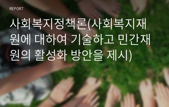 사회복지정책론(사회복지재원에 대하여 기술하고 민간재원의 활성화 방안을 제시)