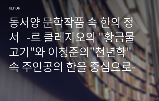 동서양 문학작품 속 한의 정서   -르 클레지오의 &quot;황금물고기&quot;와 이청준의&quot;천년학&quot; 속 주인공의 한을 중심으로-