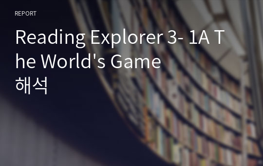 Reading Explorer 3- 1A The World&#039;s Game 해석