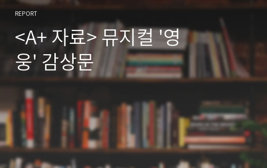 &lt;A+ 자료&gt; 뮤지컬 &#039;영웅&#039; 감상문