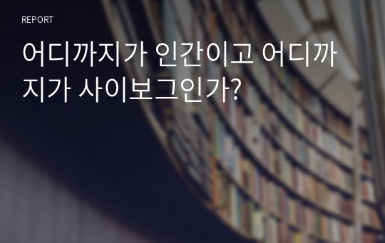 어디까지가 인간이고 어디까지가 사이보그인가?