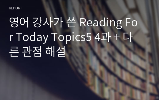 영어 강사가 쓴 Reading For Today Topics5 4과 + 다른 관점 해설