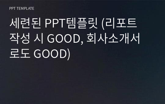 세련된 PPT템플릿 찾으세요? (리포트용 GOOD, 발표용 Better, 보고서용 BEST!)