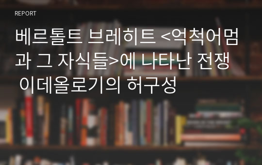 베르톨트 브레히트 &lt;억척어멈과 그 자식들&gt;에 나타난 전쟁 이데올로기의 허구성