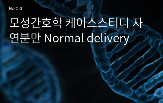 모성간호학 케이스스터디 자연분만 Normal delivery