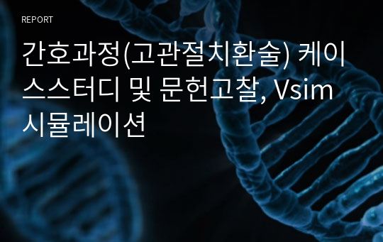 간호과정(고관절치환술) 케이스스터디 및 문헌고찰, Vsim시뮬레이션