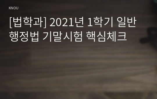 [법학과] 2021년 1학기 일반행정법 기말시험 핵심체크