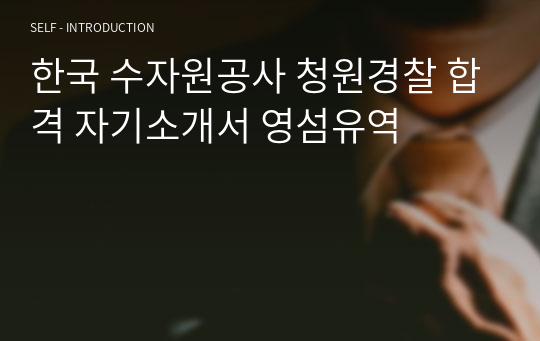 한국 수자원공사 청원경찰 합격 자기소개서 영섬유역