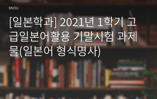 [일본학과] 2021년 1학기 고급일본어활용 기말시험 과제물(일본어 형식명사)