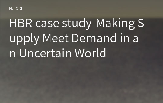 HBR case study-Making Supply Meet Demand in an Uncertain World