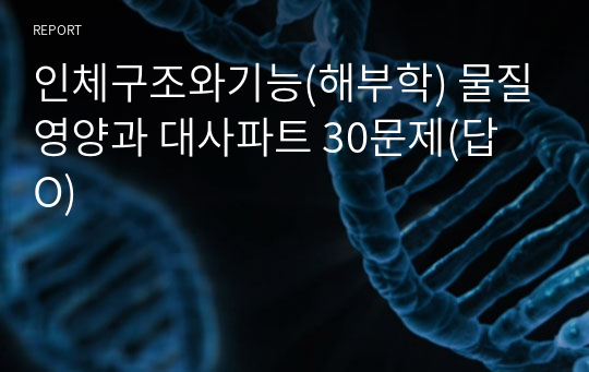 인체구조와기능(해부학) 물질영양과 대사파트 30문제(답 O)