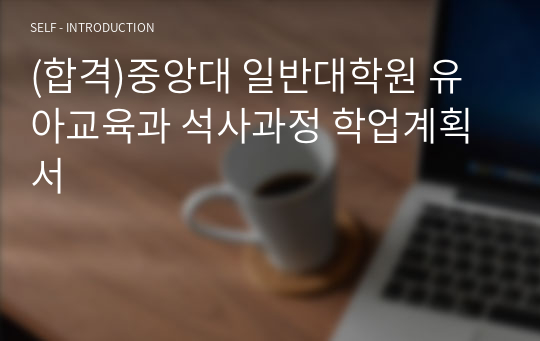 (합격)중앙대 일반대학원 유아교육과 석사과정 학업계획서