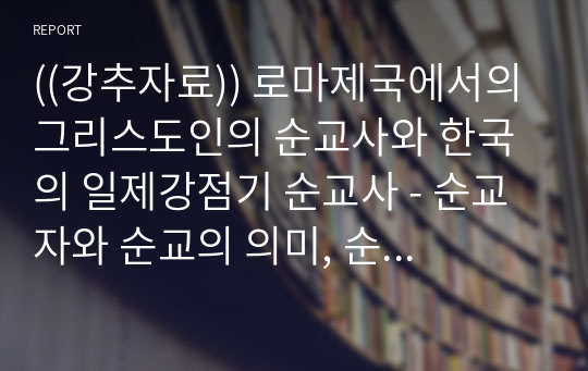 ((강추자료)) 로마제국에서의 그리스도인의 순교사와 한국의 일제강점기 순교사 - 순교자와 순교의 의미, 순교 박해사례