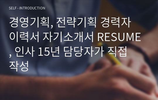 경영기획, 전략기획 경력자 이력서 자기소개서 RESUME, 인사 15년 담당자가 직접 작성 