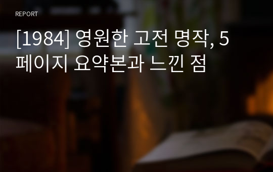 [1984] 영원한 고전 명작, 5페이지 요약본과 느낀 점