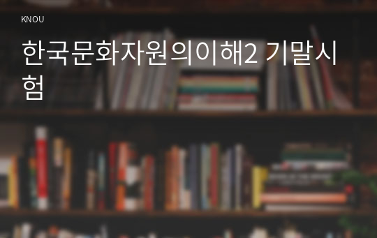 한국문화자원의이해2 기말시험