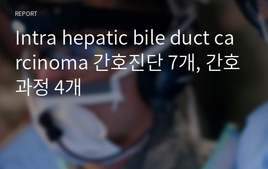 간내 담도암(Intrahepatic bile duct carcinoma) 간호진단 7개, 간호과정 4개