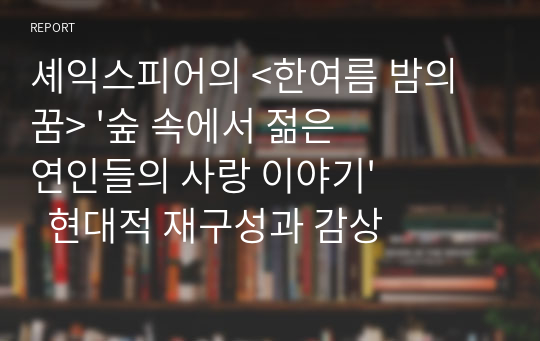 셰익스피어의 &lt;한여름 밤의 꿈&gt; &#039;숲 속에서 젊은 연인들의 사랑 이야기&#039;  현대적 재구성과 감상