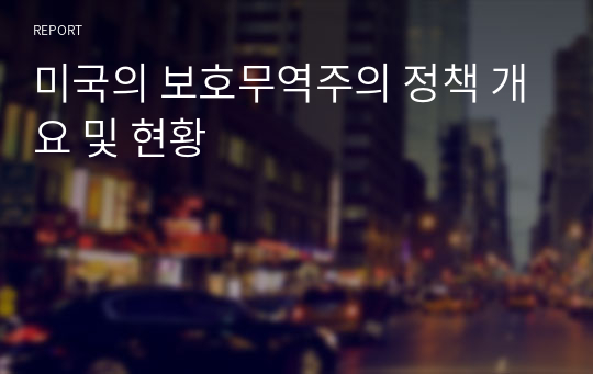 미국의 보호무역주의 정책 개요 및 현황