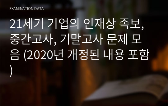 21세기 기업의 인재상 족보, 중간고사, 기말고사 문제 모음 (2020년 개정된 내용 포함)