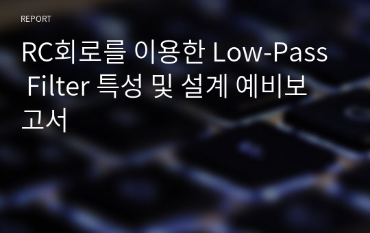 RC회로를 이용한 Low-Pass Filter 특성 및 설계 예비보고서