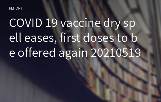 COVID 19 vaccine dry spell eases, first doses to be offered again 20210519